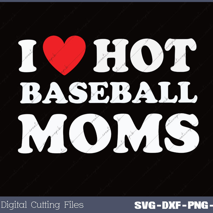 I Love Hot Moms SVG PNG Cutting Printable Files