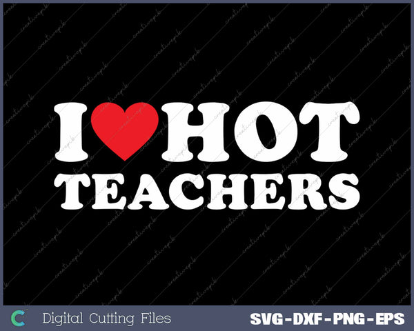 I Love Hot Teachers SVG PNG Cutting Printable Files