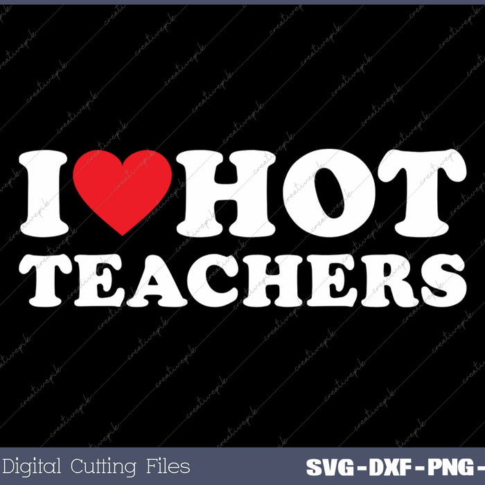 I Love Hot Teachers SVG PNG Cutting Printable Files