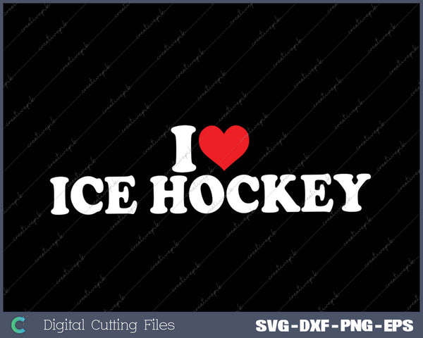 I Love Ice Hockey SVG PNG Cutting Printable Files