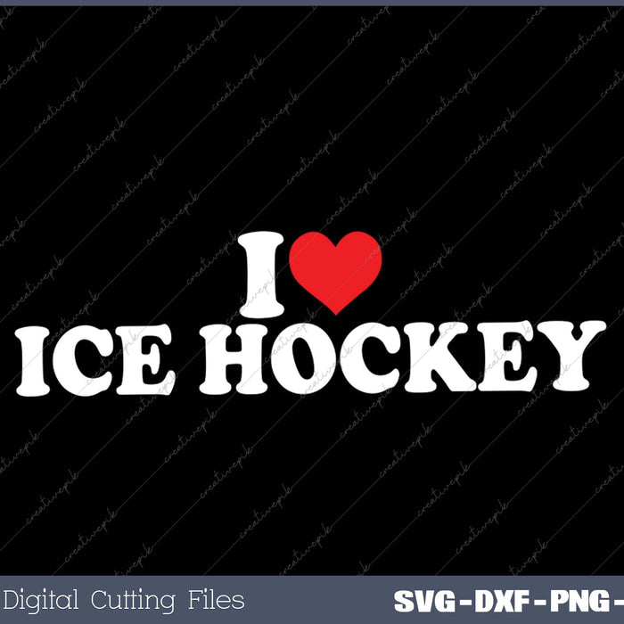 I Love Ice Hockey SVG PNG Cutting Printable Files
