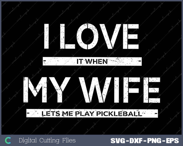 I Love It When My Wife Lets Me Play Pickleball 