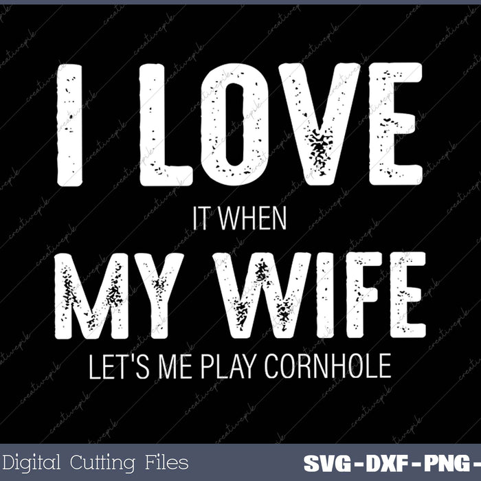 I Love It When My wife Let's Me Play Cornhole 