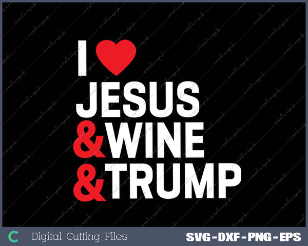 I Love Jesus Wine & Trump SVG PNG Cutting Printable Files