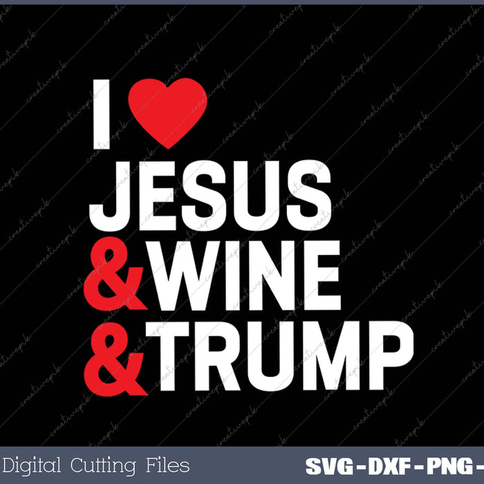 I Love Jesus Wine & Trump SVG PNG Cutting Printable Files