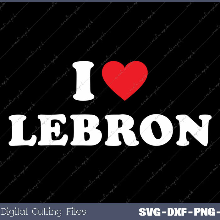 I Love Lebron SVG PNG Cutting Printable Files