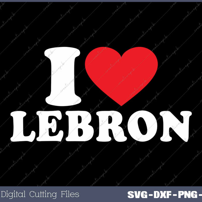I Love Lebron I Heart Lebron SVG PNG Cutting Printable Files
