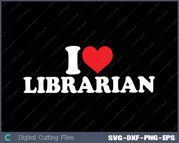 I Love Librarian SVG PNG Cutting Printable Files
