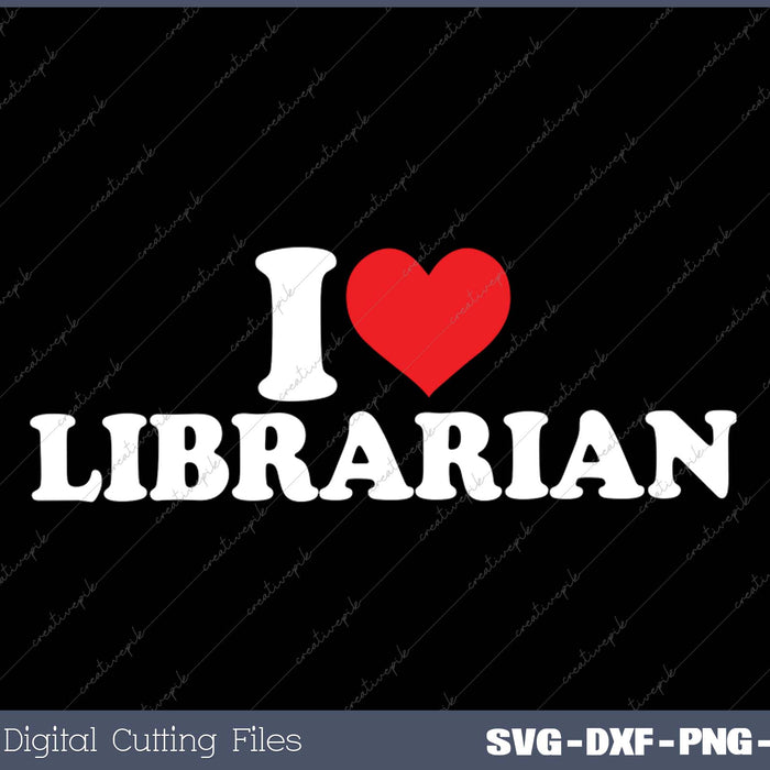 I Love Librarian SVG PNG Cutting Printable Files