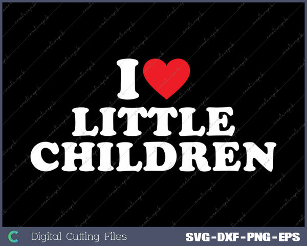 I Love Little Children SVG PNG Cutting Printable Files