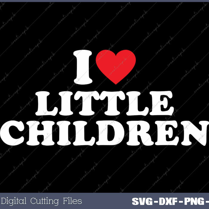 I Love Little Children SVG PNG Cutting Printable Files