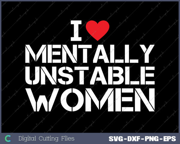 I Love Mentally Unstable Women SVG PNG Cutting Printable Files