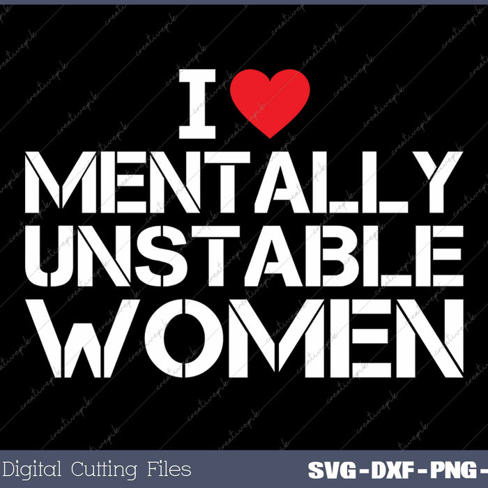 I Love Mentally Unstable Women SVG PNG Cutting Printable Files