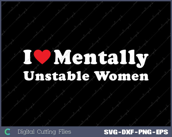 I Love Mentally Unstable Women SVG PNG Cutting Printable Files