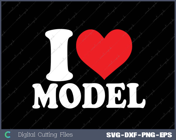 I Love Model SVG PNG Cutting Printable Files