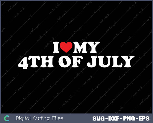 I Love My 4th of July SVG PNG Cutting Printable Files