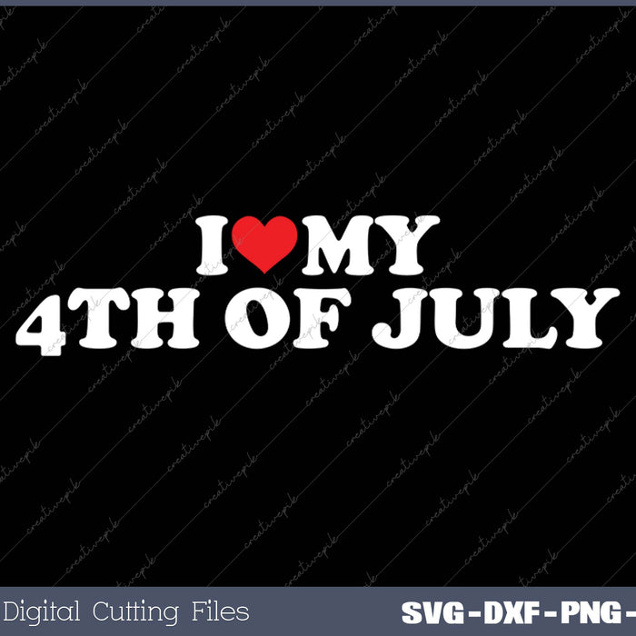 I Love My 4th of July SVG PNG Cutting Printable Files