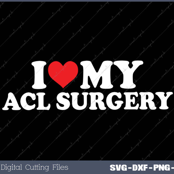 I Love My  ACL Surgery SVG PNG Cutting Printable Files