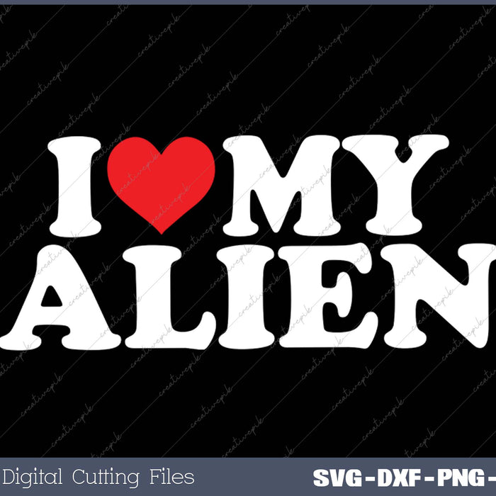 I Love My Alien SVG PNG Cutting Printable Files