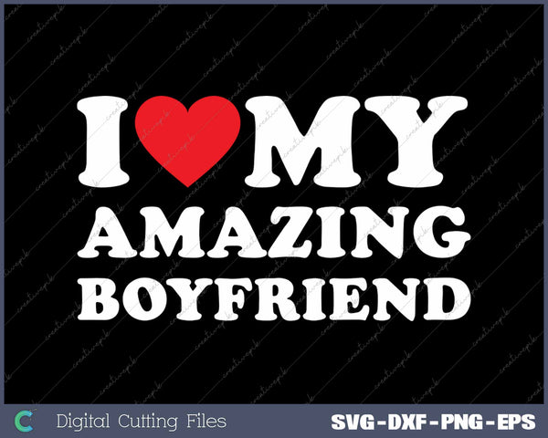 I Love My Amazing Boyfriend SVG PNG Cutting Printable Files