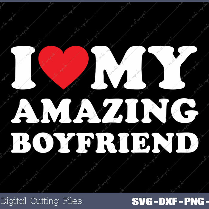 I Love My Amazing Boyfriend SVG PNG Cutting Printable Files
