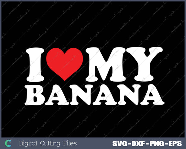 I Love My  Banana SVG PNG Cutting Printable Files