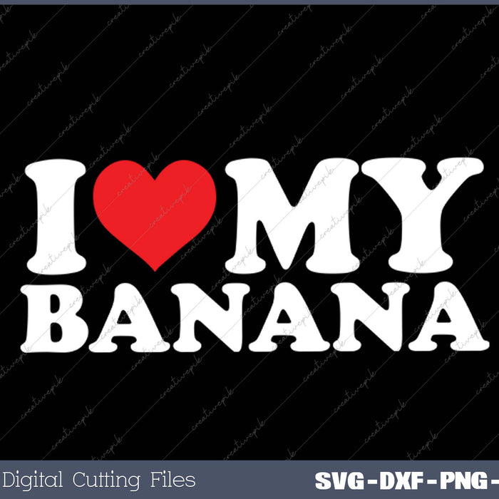 I Love My  Banana SVG PNG Cutting Printable Files