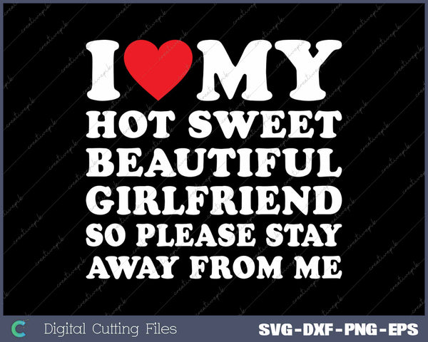 I Love My Beautiful Girlfriend So Please Stay Away From Me SVG PNG Cutting Printable Files