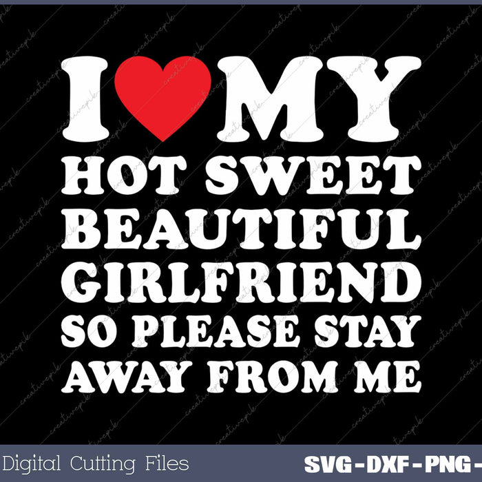 I Love My Beautiful Girlfriend So Please Stay Away From Me SVG PNG Cutting Printable Files