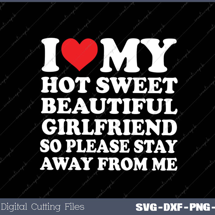 I Love My Beautiful Girlfriend So Please Stay Away From Me SVG PNG Cutting Printable Files