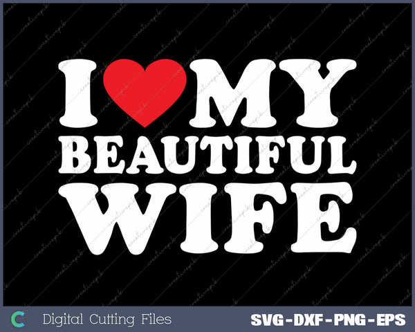 I Love My Beautiful Wife SVG PNG Cutting Printable Files