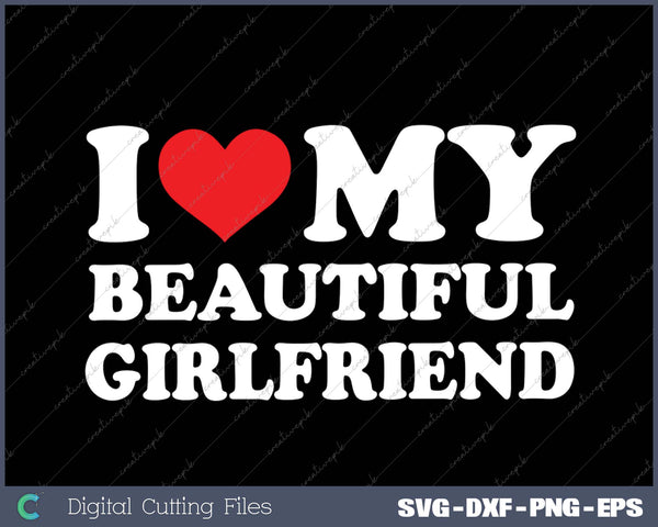 I Love My Beautifut Girlfriend Valentine day SVG PNG Cutting Printable Files