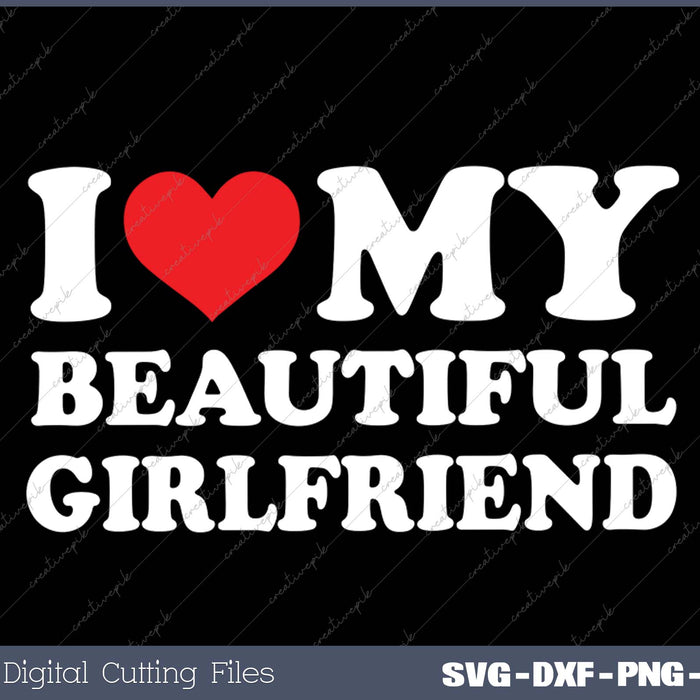 I Love My Beautifut Girlfriend Valentine day SVG PNG Cutting Printable Files