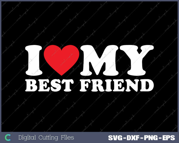 I Love My Best Friend SVG PNG Cutting Printable Files