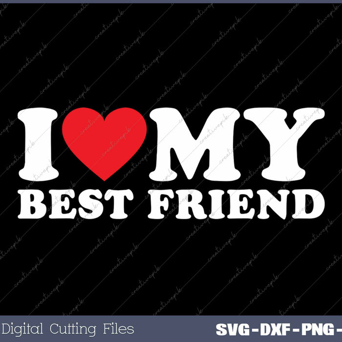 I Love My Best Friend SVG PNG Cutting Printable Files