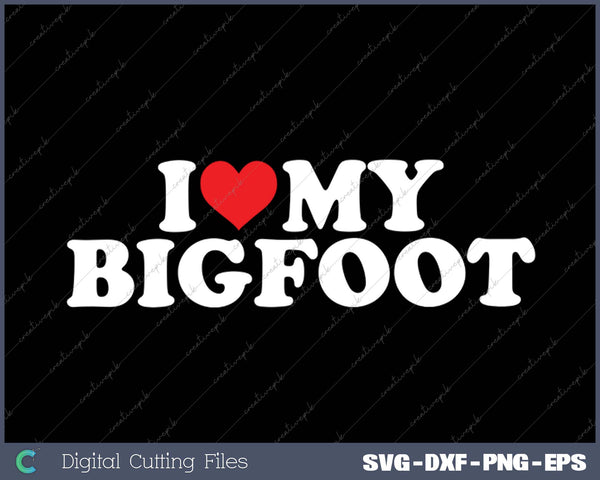 I Love My Bigfoot SVG PNG Cutting Printable Files