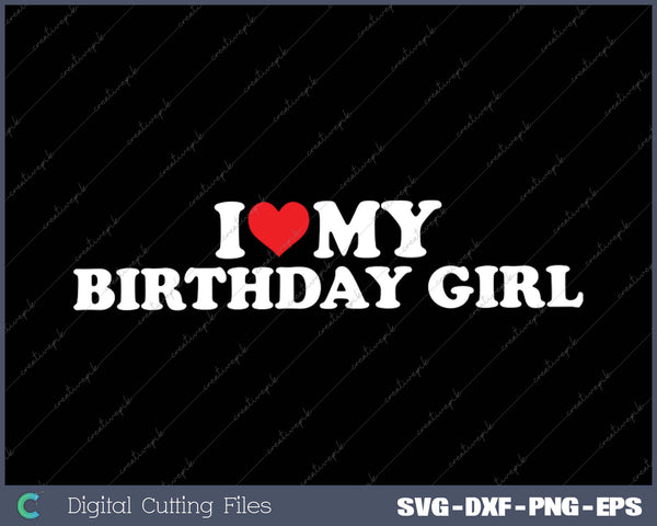 I Love My Birthday Girl SVG PNG Cutting Printable Files