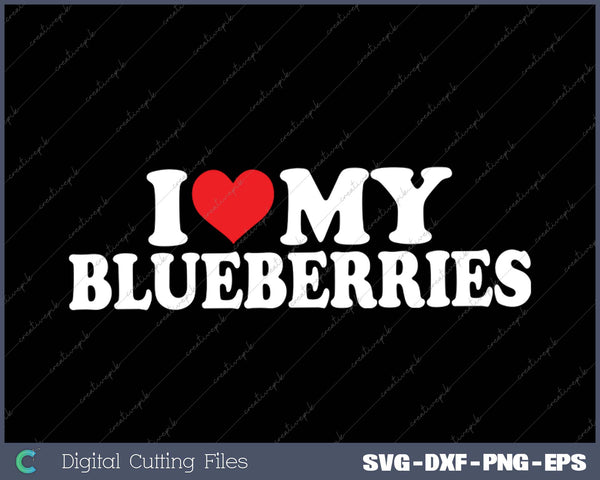 I Love My  Blueberries SVG PNG Cutting Printable Files
