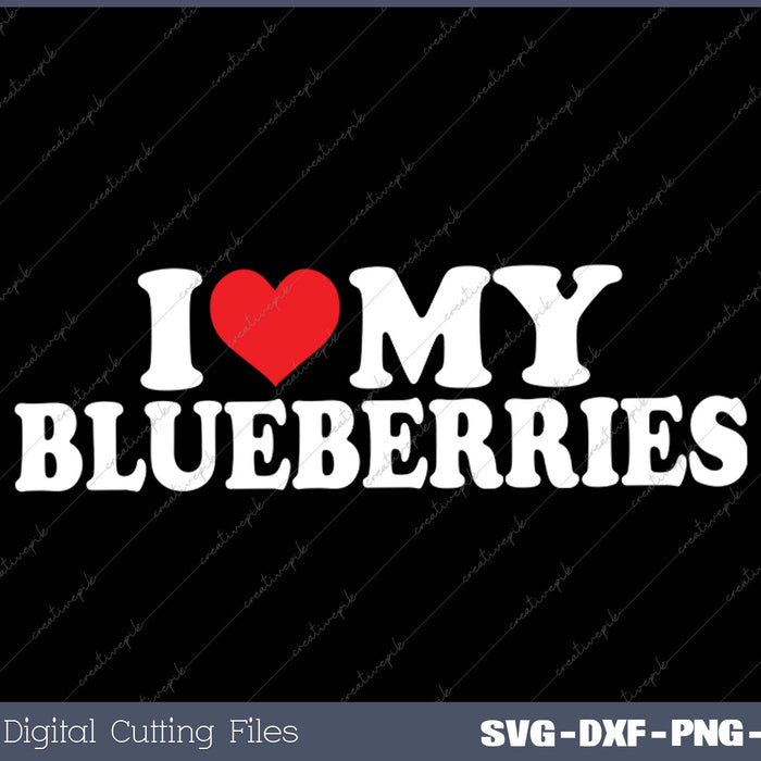 I Love My  Blueberries SVG PNG Cutting Printable Files