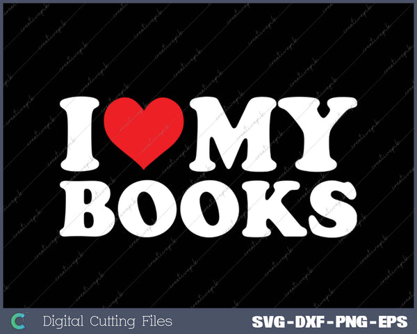 I Love My Books SVG PNG Cutting Printable Files