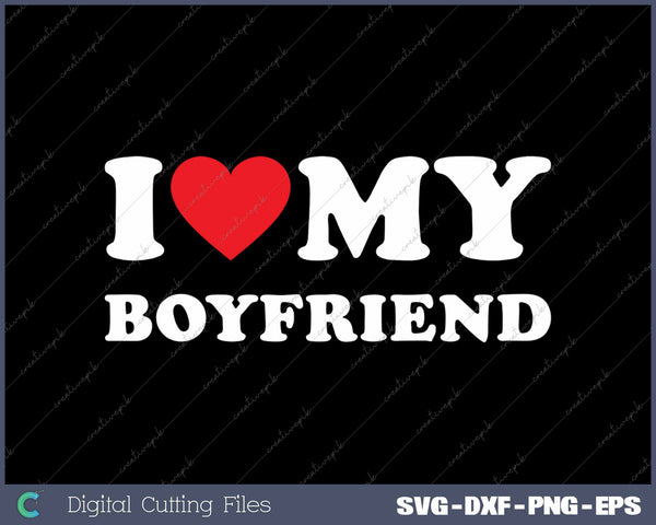 I Love My Boyfriend SVG PNG Cutting Printable Files