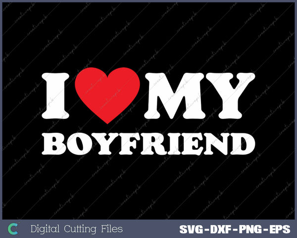 I Love My Boyfriend SVG PNG Cutting Printable Files