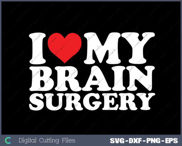 I Love My  Brain Surgery SVG PNG Cutting Printable Files