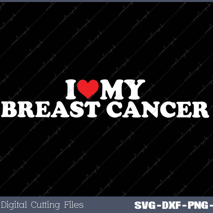 I Love My Breast Cancer SVG PNG Cutting Printable Files