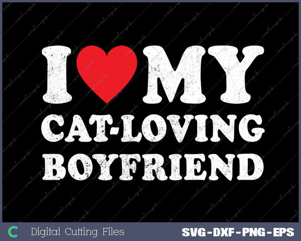 I Love My Cat-loving Boyfriend Funny Girlfriend SVG PNG Cutting Printable Files