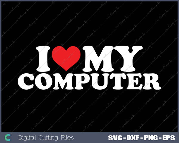 I Love My  Computer SVG PNG Cutting Printable Files