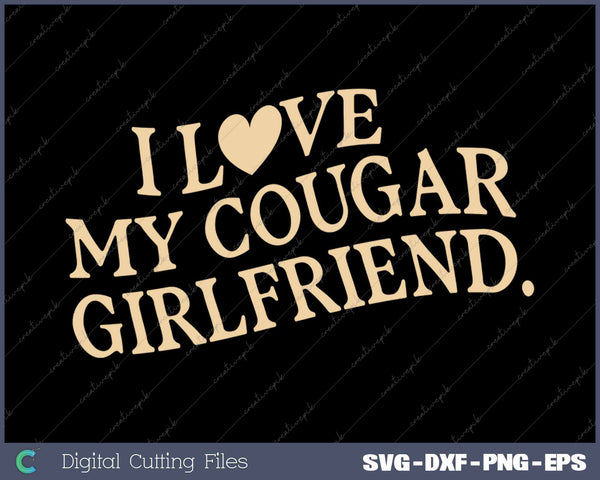 I Love My Cougar Girlfriend Funny SVG PNG Cutting Printable Files