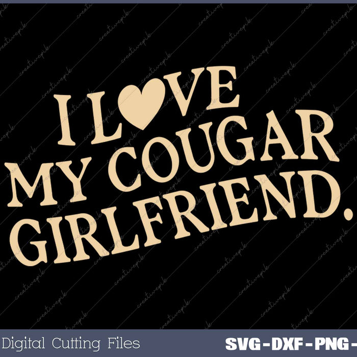 I Love My Cougar Girlfriend Funny SVG PNG Cutting Printable Files