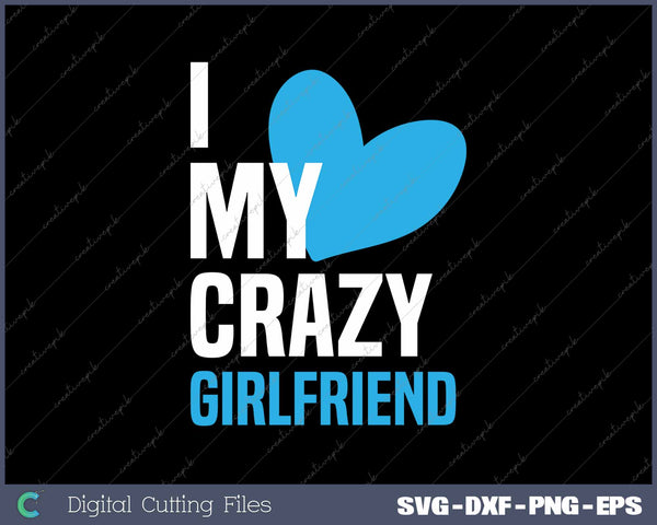 I Love My Crazy Girlfriend SVG PNG Cutting Printable Files