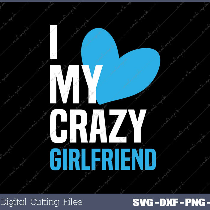 I Love My Crazy Girlfriend SVG PNG Cutting Printable Files